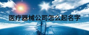 醫(yī)療器械公司怎么起名字