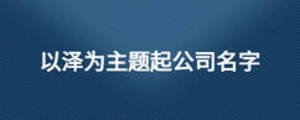 以澤為主題起公司名字