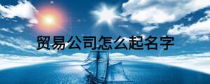 貿易公司怎么起名字