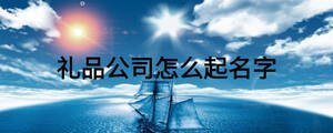 禮品公司怎么起名字