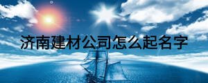 濟南建材公司怎么起名字