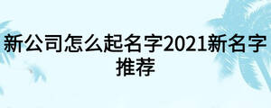 新公司怎么起名字2021新名字推薦