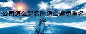 公司怎么起名時怎么避免重名字