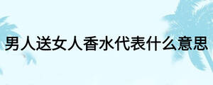 男人送女人香水代表什么意思