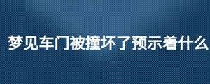 夢見車門被撞壞了預示著什么