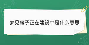 夢見房子正在建設中是什么意思