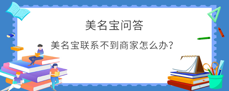 美名寶聯(lián)系不到商家怎么辦？